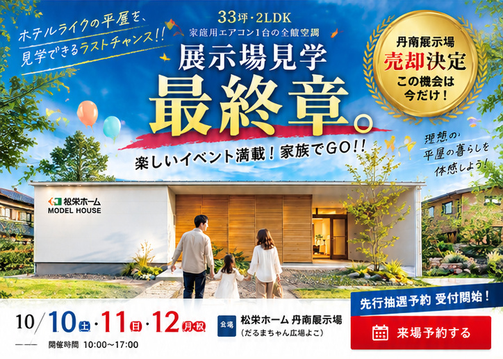 丹南展示場、売却決定。33坪・2LDK、ホテルライクな平屋を見学できるラストチャンス。2026年10月10日（土）・11日（日）・12日（月・祝）、10:00〜17:00、松栄ホーム丹南展示場。